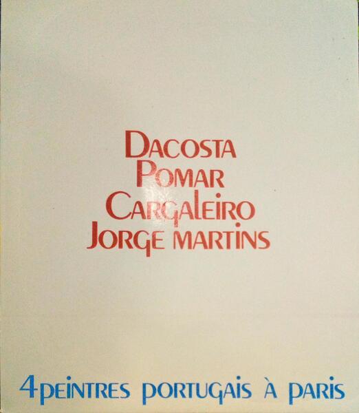 DACOSTA, POMAR, CARGALEIRO, JORGE MARTINS - 4 PEINTRES PORTUGAIS À PARIS.