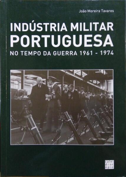 INDÚSTRIA MILITAR PORTUGUESA NO TEMPO DA GUERRA, 1961-1974.