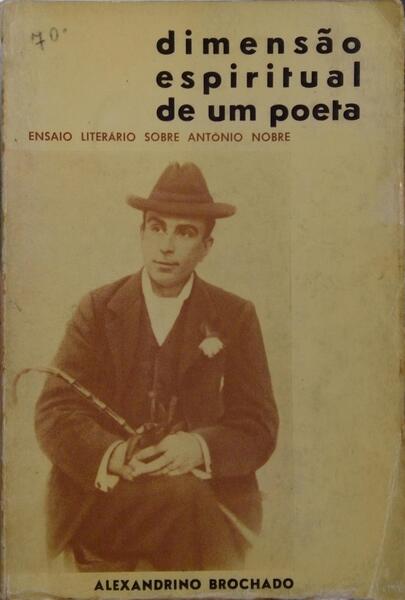 BROCHADO. (Alexandrino) DIMENSÃO ESPIRITUAL DE UM POETA, ENSAIO LITERÁRIO SOBRE ANTÓNIO NOBRE.