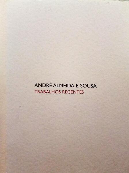 ANDRÉ ALMEIDA E SOUSA - TRABALHOS RECENTES.