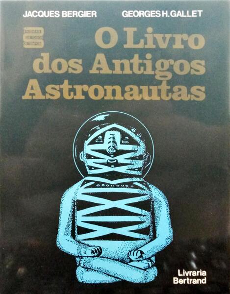 BERGIER. (Jacques) e George H. Gallet. O LIVRO DOS ANTIGOS ASTRONAUTAS.