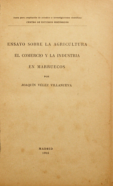 VÉLEZ VILLANUEVA. (Joaquín) ENSAYO SOBRE LA AGRICULTURA EL COMERCIO Y LA INDUSTRIA EN MARRUECOS.