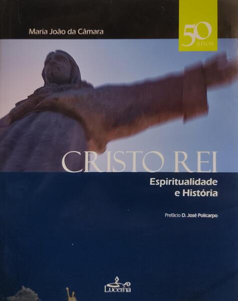 CÂMARA. (Maria João da) CRISTO REI. ESPIRITUALIDADE E HISTÓRIA.