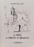 GRAÇA E SILVA. (Fernando) A VIDA A PRETO E BRANCO.