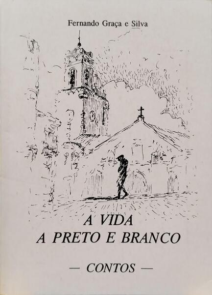 GRAÇA E SILVA. (Fernando) A VIDA A PRETO E BRANCO.