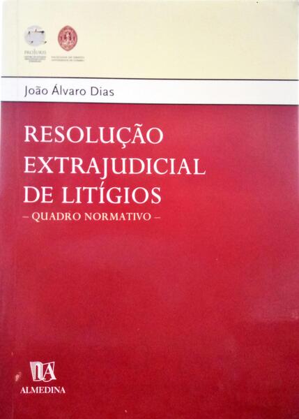 DIAS. (João Álvaro) RESOLUÇÃO EXTRAJUDICIAL DE LITÍGIOS, QUADRO NORMATIVO.