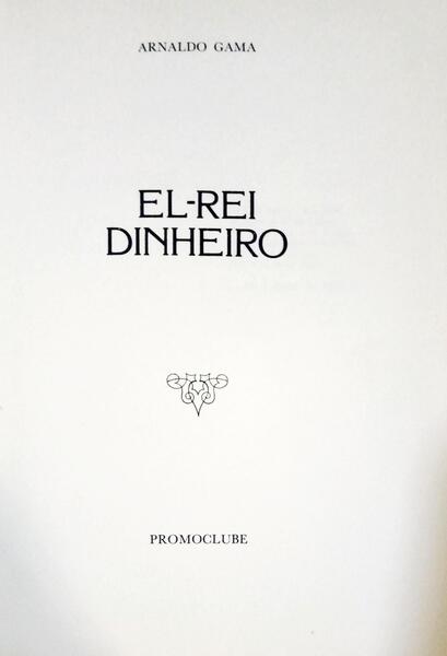 GAMA. (Arnaldo) EL-REI DINHEIRO.