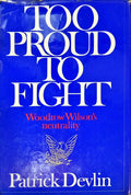 DEVLIN. (Patrick) TOO PROUD TO FIGHT, WOODROW WILSON'S NEUTRALITY.