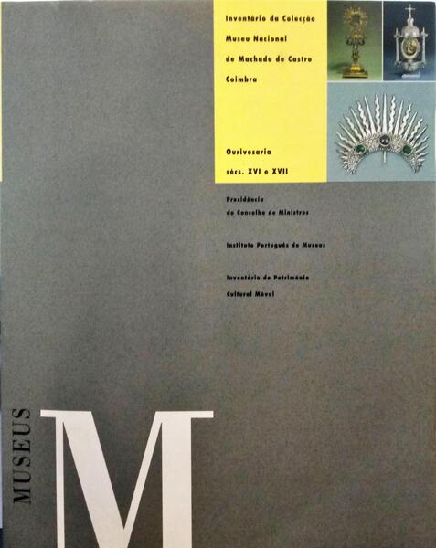 OURIVESARIA DOS SÃ‰CULOS XVI E XVII, A COLECÃ‡ÃƒO DO MUSEU NACIONAL DE MACHADO DE CASTRO.