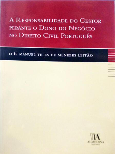 MENEZES LEITÃO. (Luis Manuel Teles de) A RESPONSABILIDADE DO GESTOR PERANTE O DONO DO NEGÓCIO NO DIREITO CIVIL PORTUGUÊS.