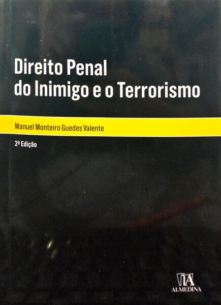 GUEDES VALENTE. (Manuel Monteiro) DIREITO PENAL DO INIMIGO E O TERRORISMO.