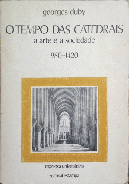 DUBY. (Georges) O TEMPO DAS CATEDRAIS, A ARTE E A SOCIEDADE 980-1420.