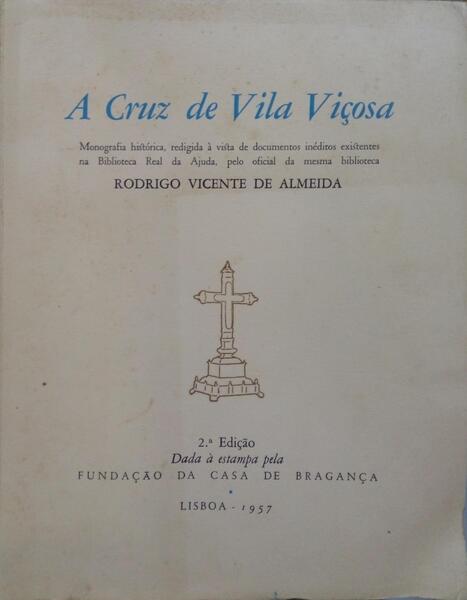 ALMEIDA. (Rodrigo Vicente de) A CRUZ DE VILLA VIÇOSA.