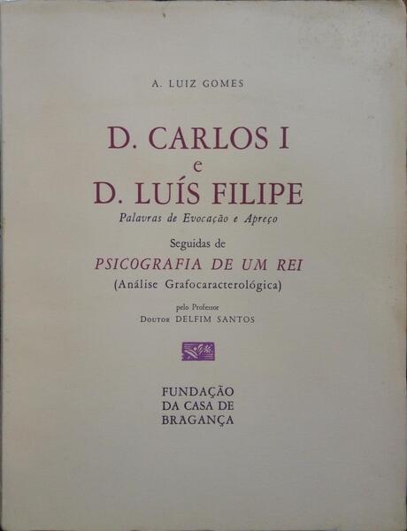 GOMES. (A. Luís) D. CARLOS I E D. LUÍS FILIPE: PALAVRAS DE EVOCAÇÃO E APREÇO SEGUIDA DE PSICOGRAFIA DE UM REI.