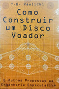 PAWLICKI. (T. B.) COMO CONSTRUIR UM DISCO VOADOR E OUTRAS PROPOSTAS EM ENGENHARIA ESPECULATIVA.