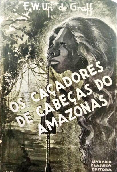 UP DE GRAFF. (F. W.) OS CAÇADORES DE CABEÇAS DO AMAZONAS.