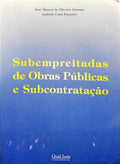 OLIVEIRA ANTUNES. (José Manuel de) e Anabela Costa Pouseiro. SUBEMPREITADAS DE OBRAS PÚBLICAS E SUBCONTRATAÇÃO.