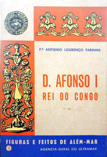 LOURENÇO FARINHA. (Padre António) D. AFONSO I, REI DO CONGO.
