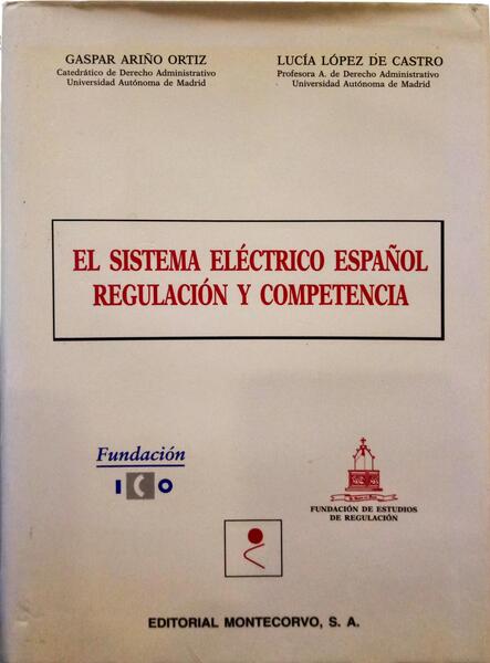 ARIÑO ORTIZ. (Gaspar) e Lucía López de Castro EL SISTEMA ELÉCTRICO ESPAÑOL REGULACIÓN Y COMPETÊNCIA.