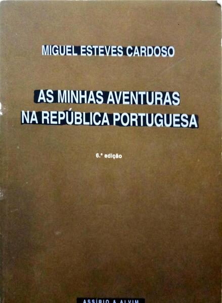 ESTEVES CARDOSO. (Miguel) AS MINHAS AVENTURAS NA REPÚBLICA PORTUGUESA. [6.ª EDIÇÃO]