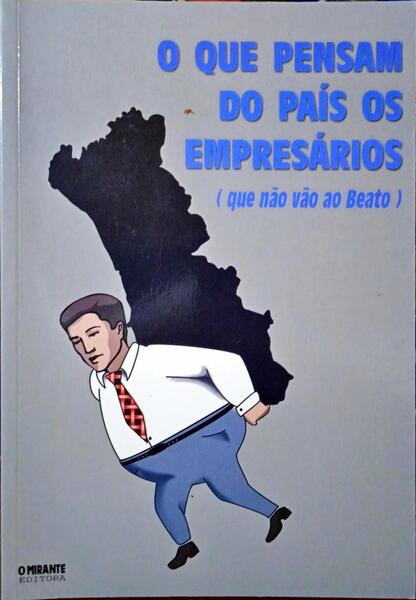 QUE (O) PENSAM DO PAÍS OS EMPRESÁRIOS (QUE NÃO VÃO AO BEATO).
