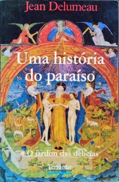 DELUMEAU. (Jean) UMA HISTÓRIA DO PARAÍSO. O JARDIM DAS DELÍCIAS.