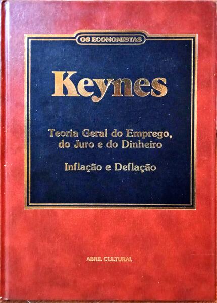 MAYNARD KEYNES. (John) A TEORIA GERAL DO EMPREGO, DO JURO E DA MOEDA. INFLAÇÃO E DEFLAÇÃO.