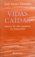 AMARO DIONÍSIO. (José) VIDAS CAÍDAS: DIÁRIO DE UM REPÓRTER NA AMAZÓNIA.