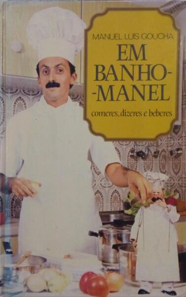 GOUCHA. (Manuel Luís) EM BANHO-MANEL, COMERES, DIZERES E BEBERES.