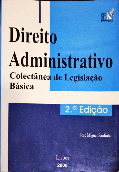 SARDINHA. (José Miguel) DIREITO ADMINISTRATIVO: (COLECTÂNEA DE LEGISLAÇÃO BÁSICA). [2.ª EDIÇÃO]