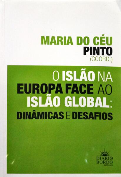 PINTO. (Maria do Céu) e outros. O ISLÃO NA EUROPA FACE AO ISLÃO GLOBAL: DINÂMICAS E DESAFIOS.