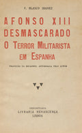 BLASCO IBAÑEZ. (Vicente) AFONSO XIII DESMASCARADO. O TERROR MILITARISTA EM ESPANHA.