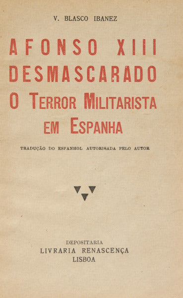 BLASCO IBAÑEZ. (Vicente) AFONSO XIII DESMASCARADO. O TERROR MILITARISTA EM ESPANHA.