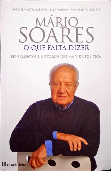 MOTA RIBEIRO. (Anabela), Elsa Páscoa e Maria Jorge Costa. MÁRIO SOARES. O QUE FALTA DIZER. [1.ª EDIÇÃO]
