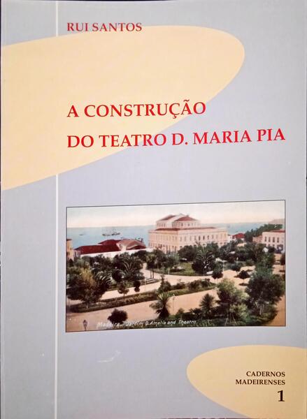 SANTOS. (Rui) A CONSTRUÇÃO DO TEATRO D. MARIA PIA.