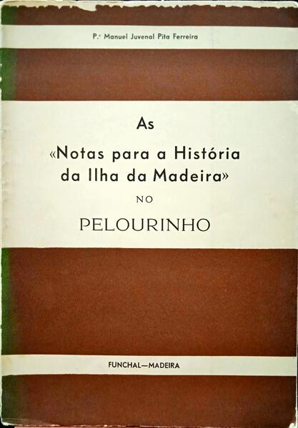 PITA FERREIRA. (Padre Manuel Juvenal) AS «NOTAS PARA A HISTÓRIA DA ILHA DA MADEIRA» NO PELOURINHO.