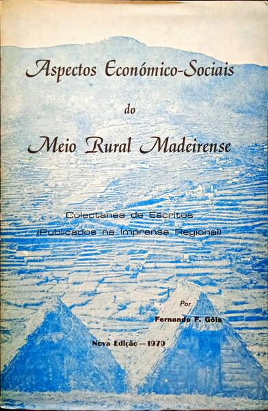 GÓIS. (Fernando F.) ASPECTOS ECONÓMICOS-SOCIAIS DO MEIO RURAL MADEIRENSE.