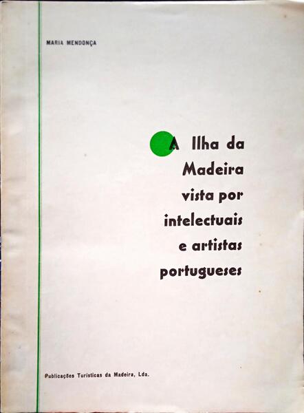 MENDONÇA. (Maria) A ILHA DA MADEIRA VISTA POR INTELECTUAIS E ARTISTAS PORTUGUESES. [2.ª EDIÇÃO]