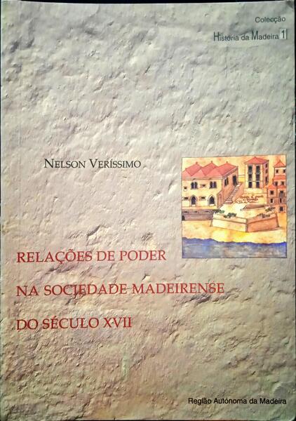 VERÍSSIMO. (Nelson) RELAÇÕES DE PODER NA SOCIEDADE MADEIRENSE DO SÉCULO XVII.
