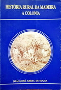 SOUSA. (João José Abreu de) HISTÓRIA RURAL DA MADEIRA: A COLONIA.