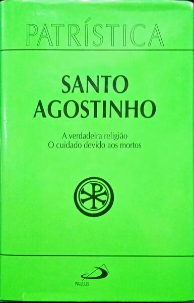 SANTO AGOSTINHO. A VERDADEIRA RELIGIÃO. O CUIDADO DEVIDO AOS MORTOS.