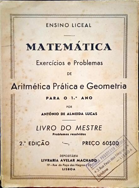 ALMEIDA LUCAS. (António de) MATEMÁTICA. EXERCÍCIOS E PROBLEMAS DE ARITMÉTICA PRÁTICA E GEOMETRIA PARA O 1.º ANO.