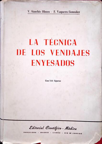OLMOS. (V. Sanchis) e F. Vaquero Gonzalez. LA TECNICA DE LOS VENDAJES ENYESADOS.