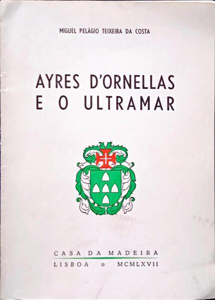 TEIXEIRA DA COSTA. (Miguel Pelágio) AYRES D'ORNELLAS E O ULTRAMAR.