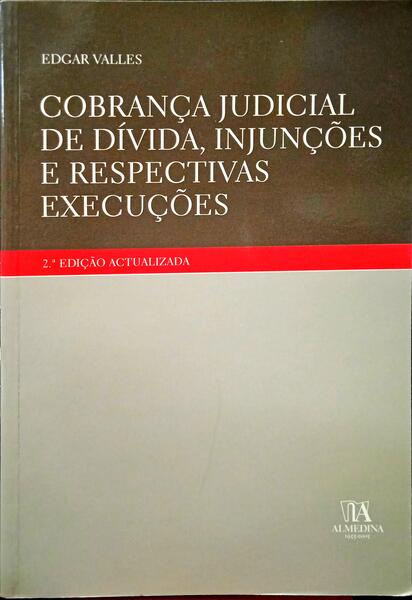 VALLES. (Edgar) COBRANÇA JUDICIAL DE DÍVIDA, INJUNÇÕES E RESPECTIVAS EXECUÇÕES. [2.ª EDIÇÃO].