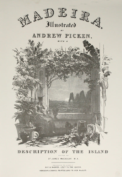PICKEN. (Andrew) e James Macaulay. MADEIRA ILLUSTRATED WITH A DESCRIPTION OF THE ISLAND.