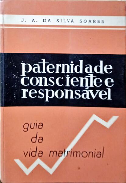 SILVA SOARES. (José António da) PATERNIDADE CONSCIENTE E RESPONSÁVEL. [3.ª EDIÇÃO, 13.º MILHAR]