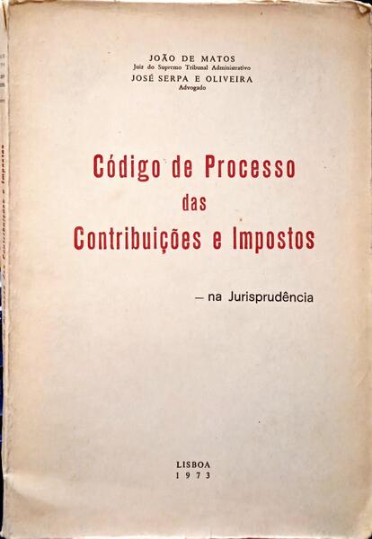 MATOS. (João de) e José Serpa e Oliveira. CÓDIGO DE PROCESSO DAS CONTRIBUIÇÕES E IMPOSTOS.