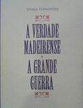 FERNANDES. (Graça) A VERDADE MADEIRENSE E A GRANDE GUERRA.
