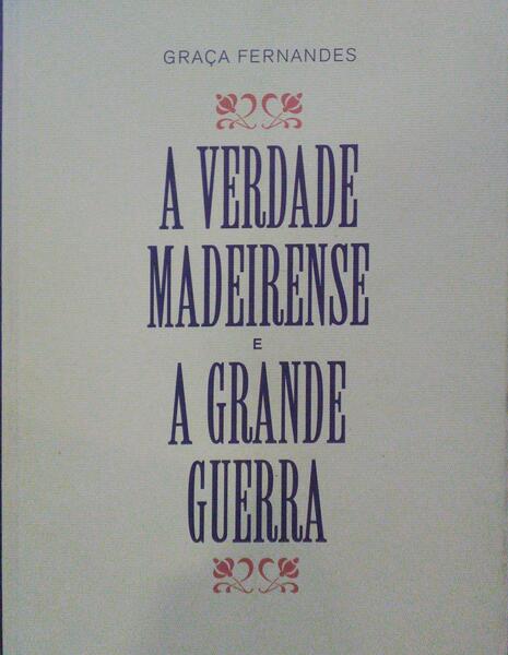FERNANDES. (Graça) A VERDADE MADEIRENSE E A GRANDE GUERRA.